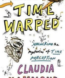 Time Warped: Unlocking the Mysteries of Time Perception - Claudia Hammond