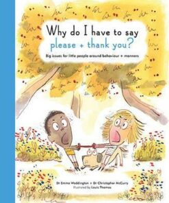 Why Do I Have To Say Please And Thank You?: Big issues for little people around behaviour and manners - Emma Waddington