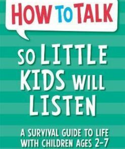 How To Talk So Little Kids Will Listen: A Survival Guide to Life with Children Ages 2-7 - Joanna Faber