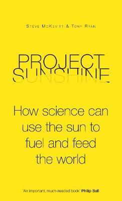 Project Sunshine: How science can use the sun to fuel and feed the world - Tony Ryan