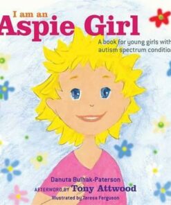 I am an Aspie Girl: A Book for Young Girls with Autism Spectrum Conditions - Danuta Bulhak-Paterson