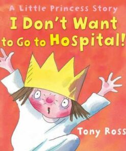 I Don't Want to Go to Hospital! (Little Princess) - Tony Ross