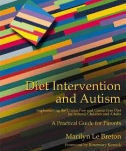 Diet Intervention and Autism: Implementing the Gluten Free and Casein Free Diet for Autistic Children and Adults - a Practical Guide for Parents - Marilyn Le Breton