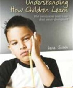 Understanding How Children Learn: What Every Teacher Should Know About Sensory Development - Irene Swain