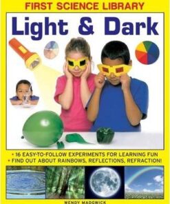 First Science Library: Light & Dark: 16 Easy-to-follow Experiments for Learning Fun. Find out About Rainbows