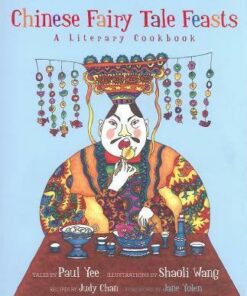 Chinese Fairy Tale Feasts: A Literary Cookbook - Paul Yee