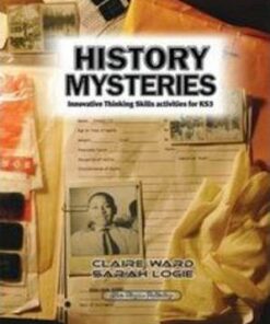 History Mysteries: Innovative Thinking Skills Activities for KS3 - Claire Ward
