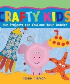 Crafty Kids: Fun projects for you and your toddler - Rosie Hankin