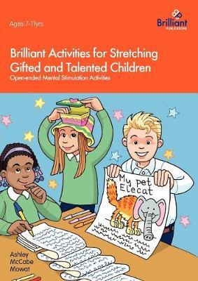 Brilliant Activities for Stretching Gifted and Talented Children: Open-ended Mental Stimulation Activities - Ashley McCabe Mowat