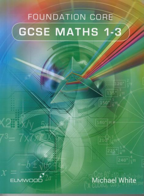 Foundation Core GCSE Maths 1-3 1 Foundation Core GCSE Maths 1-3 - Michael White
