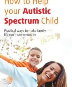 How to Help Your Autistic Spectrum Child: Practical Ways to Make Family Life Run More Smoothly - Jackie Brealy
