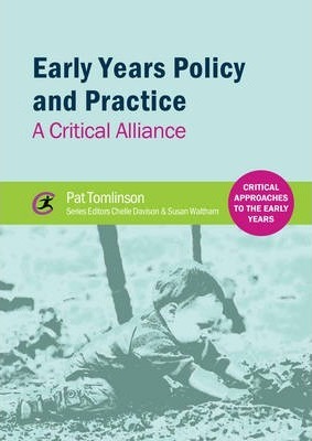 Early Years Policy and Practice: A Critical Alliance 1 Early Years Policy and Practice: A Critical Alliance - Pat Tomlinson