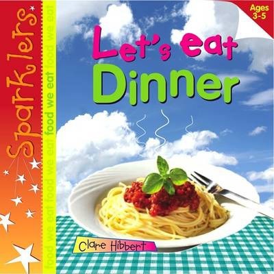 Let's Eat Dinner: Sparklers - Food We Eat - Clare Hibbert