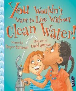 You Wouldn't Want To Live Without Clean Water! - Roger Canavan