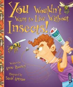 You Wouldn't Want To Live Without Insects! - Anne Rooney