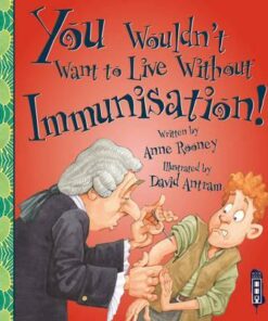 You Wouldn't Want To Live Without Immunisation! - Anne Rooney
