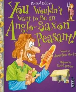 You Wouldn't Want To Be An Anglo-Saxon Peasant! - Jacqueline Morley