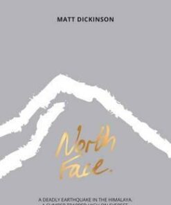 North Face: A Deadly Earthquake in the Himalaya. A Climber Trapped High on Everest. an Epic Rescue Attempt is About to Begin. - Matt Dickinson