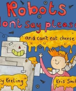 Robots Don't Say Please: And Can't Eat Cheese -