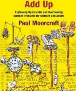 It Just Doesn't Add Up: Explaining Dyscalculia and Overcoming Number Problems for Children and Adults: 2015 - Paul Moorcraft
