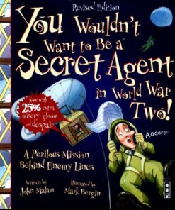 You Wouldn't Want To Be A Secret Agent During World War Two - John Malam
