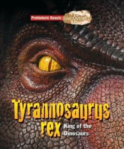 Tyrannosaurs Rex: Prehistoric Beasts Uncovered - King of the Dinosaurs - Dougal Dixon