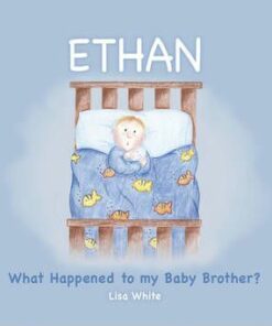 Ethan: What Happened to My Baby Brother? - Lisa White
