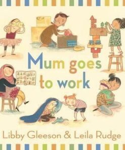 Mum Goes to Work - Libby Gleeson