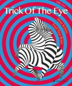 Trick of the Eye: How Artists Fool Your Brain - Silke Vry