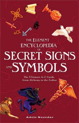 The Element Encyclopedia of Secret Signs and Symbols: The Ultimate A-Z Guide from Alchemy to the Zodiac - Adele Nozedar