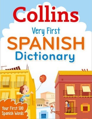 Collins Very First Spanish Dictionary: Your first 500 Spanish words