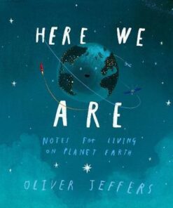 Here We Are: Notes for Living on Planet Earth - Oliver Jeffers