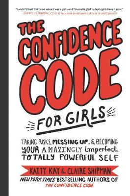 The Confidence Code for Girls: Taking Risks, Messing Up, and Becoming Your Amazingly Imperfect, Totally Powerful Self 24 The Confidence Code for Girls: Taking Risks