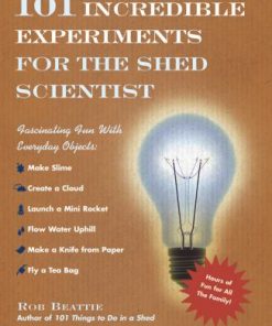 101 Incredible Experiments for the Shed Scientist - Rob Beattie