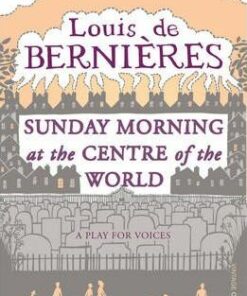Sunday Morning At The Centre Of The World - Louis de Bernieres