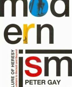 Modernism: The Lure of Heresy - From Baudelaire to Beckett and Beyond - Peter Gay