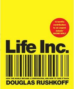 Life Inc: How the World Became a Corporation and How to Take it Back - Douglas Rushkoff