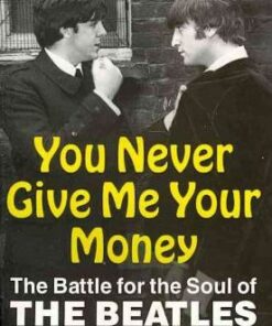 You Never Give Me Your Money: The Battle For The Soul Of The Beatles - Peter Doggett