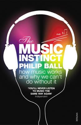 The Music Instinct: How Music Works and Why We Can't Do Without It - Philip Ball