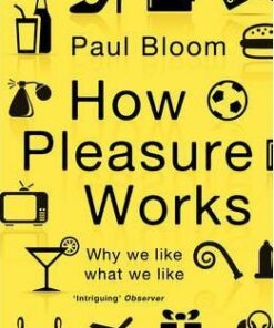 How Pleasure Works: Why we like what we like - Paul Bloom