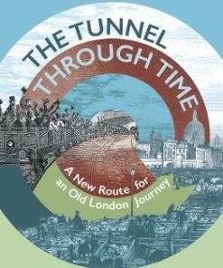 The Tunnel Through Time: A New Route for an Old London Journey - Gillian Tindall