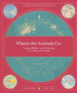 Where The Animals Go: Tracking Wildlife with Technology in 50 Maps and Graphics - James Cheshire