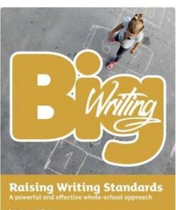 Big Writing: Raising Writing Standards: A powerful and effective whole-school approach - Ros Wilson