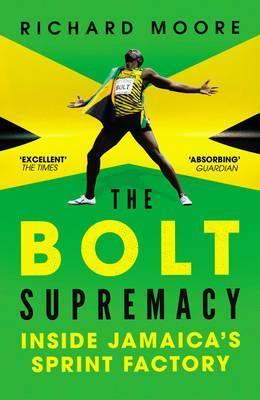 The Bolt Supremacy: Inside Jamaica's Sprint Factory - Richard Moore