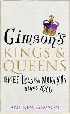 Gimson's Kings and Queens: Brief Lives of the Forty Monarchs since 1066 - Andrew Gimson