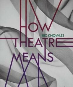 How Theatre Means - Ric Knowles