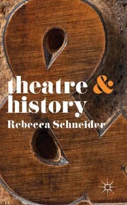 Theatre & History - Rebecca Schneider