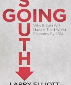 Going South: Why Britain will have a Third World Economy by 2014 - L. Elliott