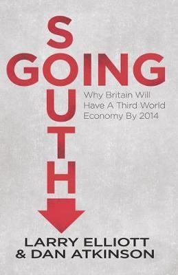 Going South: Why Britain will have a Third World Economy by 2014 - L. Elliott