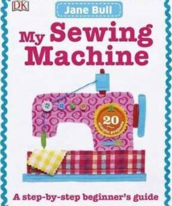 My Sewing Machine Book: A Step-by-Step Beginner's Guide - Jane Bull